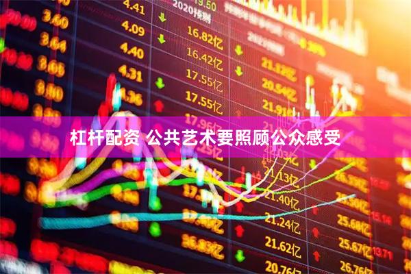杠杆配资 公共艺术要照顾公众感受